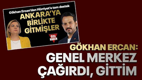 Gökhan Ercan: Genel Merkez çağırdı, gittim